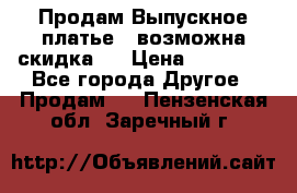 Продам Выпускное платье ( возможна скидка)  › Цена ­ 18 000 - Все города Другое » Продам   . Пензенская обл.,Заречный г.